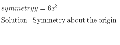 The symmetry y=6x^3 is Symmetry about the origin